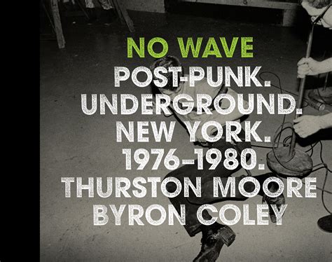 No Wave Post Punk Underground New York 1976 1980 By Thurston Moore Goodreads