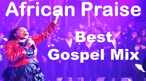 African Praise And Worship Songs Gospel Music Africa Gospel Songs
