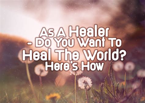 As A Healer Do You Want To Heal The World Heres How Perception
