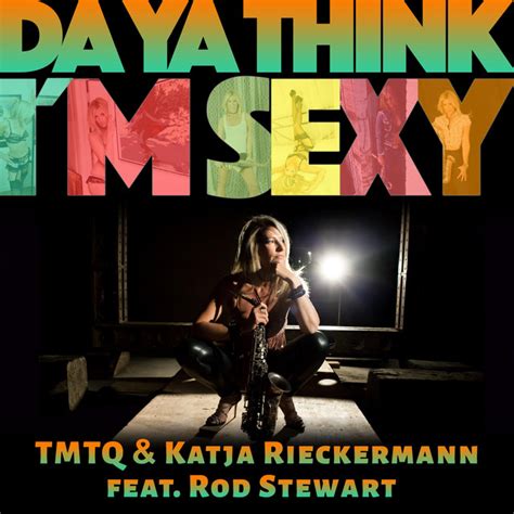 Da Ya Think I M Sexy Song And Lyrics By TMTQ Katja Rieckermann Rod