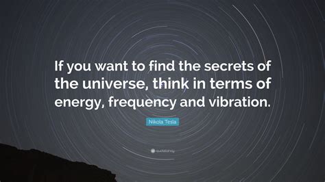 One must be sane to think clearly, but one can think deeply and be quite insane. Nikola Tesla Quote: "If you want to find the secrets of the universe, think in terms of energy ...