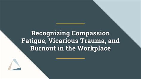 Recognizing Compassion Fatigue Vicarious Trauma And Burnout In The