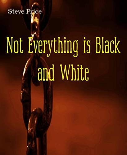 Not Everything Is Black And White Ebook Price Steve Amazon Co Uk Kindle Store
