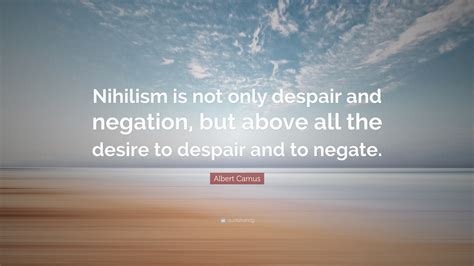 Albert Camus Quote “nihilism Is Not Only Despair And Negation But