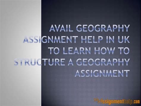 ppt avail geography assignment help in uk to learn how to structure a geography assignment