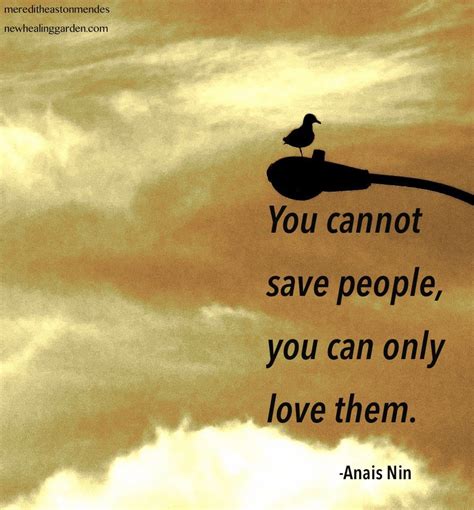 You Cannot Save People You Can Only Love Them Anais Nin Anais Nin