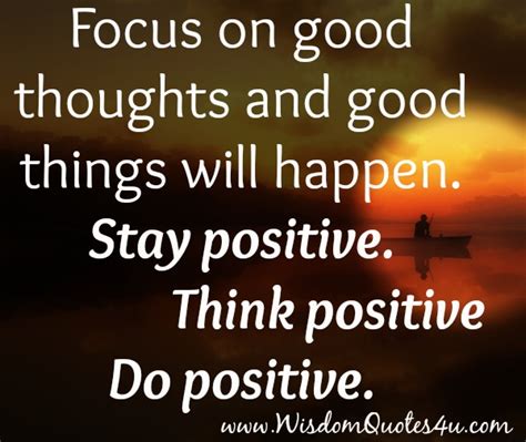 Focus On Good Thoughts And Good Things Will Happen Wisdom Quotes