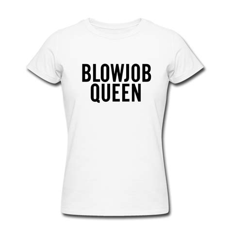 Blowjob Queen T Shirt Spreadshirt