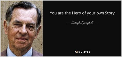 Joseph Campbell Quote You Are The Hero Of Your Own Story