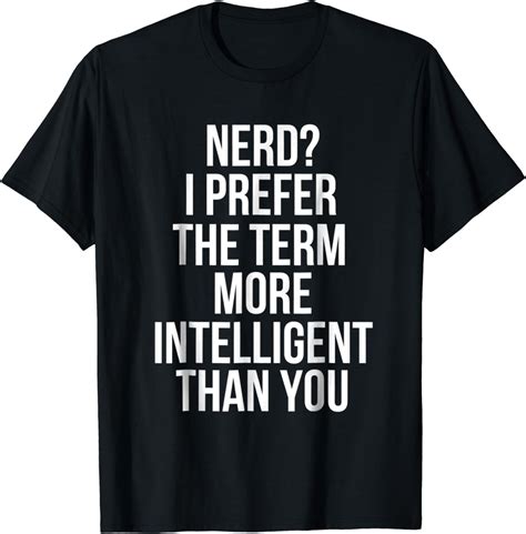 Nerd I Prefer The Term More Intelligent Than You T Shirt Clothing