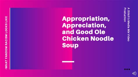 Video Appropriation Appreciation And Good Ole Chicken Noodle Soup