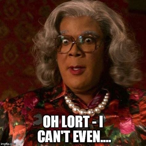 20 Madea Memes That Are Just Plain Funny Madea Funny Quotes Madea