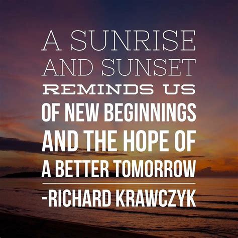 Large, searchable compilation of quotations arranged by topic. A sunrise and sunset reminds us of new beginnings and the ...