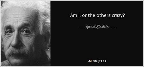 Albert Einstein Quote Am I Or The Others Crazy