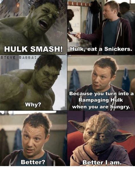 Hulk Smash Hulk Eat A Snickers Steve Sab Bai Because You Turn Into A Rampaging Hulk Why When