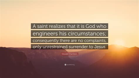 Oswald Chambers Quote “a Saint Realizes That It Is God Who Engineers