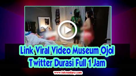 Link Viral Video Museum Ojol Twitter Durasi Full 1 Jam Teknodiary
