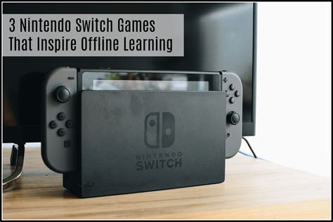 3 Nintendo Switch Games That Inspire Offline Learning Tech Savvy Mama