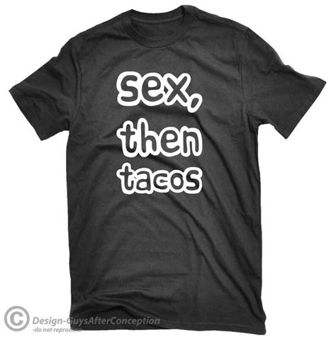 Sex Then Tacos T Shirt Taco Shirt Funny Taco Shirt Taco Etsy