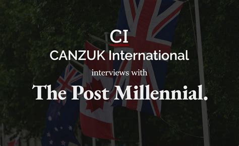 Interview With The Post Millennial How Canzuk Could Benefit Canada