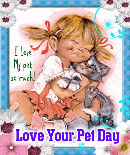 I Love My Pet So Much Free Love Your Pet Day Ecards Greeting Cards