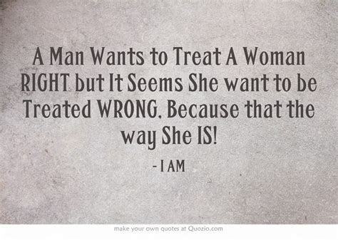 A Man Wants To Treat A Woman Right But It Seems She Want To Be Treated