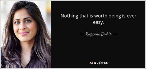 Ruzwana Bashir Quote Nothing That Is Worth Doing Is Ever Easy