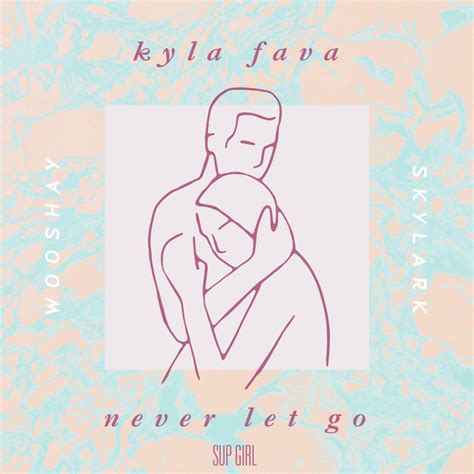 Never Let Go Single By Kyla Fava Wooshay Skylark Spotify