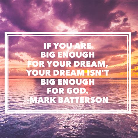 If You Are Big Enough For Your Dream Your Dream Isnt Big Enough For