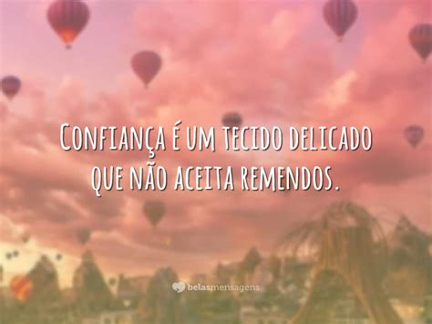 Confiança, a melhor escolha para sua mudança. Confiança, um tecido delicado - Belas Mensagens