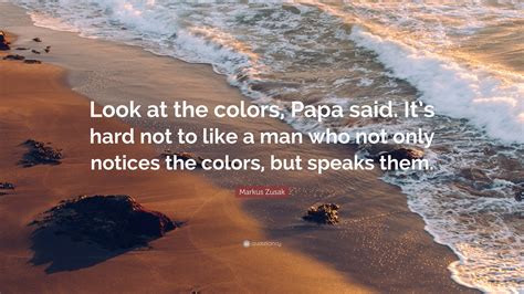 Markus Zusak Quote Look At The Colors Papa Said Its Hard Not To