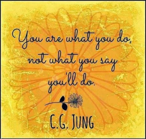 You Are What You Do Not What You Say Youll Do ~ Cg Jung