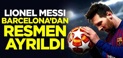 Lionel Messi Barcelonadan Resmen Ayrıldı Yeni Akit