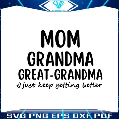 Mom Grandma Great Grandma I Just Keep Getting Better Svg