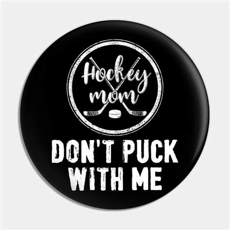 hockey mom don t puck with me funny ice hockey hockey mom pin teepublic