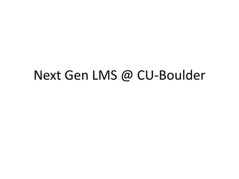 Ppt Next Gen Lms Cu Boulder Powerpoint Presentation Free Download