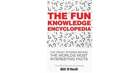The Fun Knowledge Encyclopedia The Crazy Stories Behind The Worlds