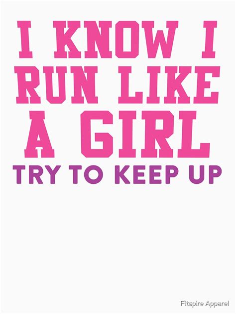 I Know I Run Like A Girl Try And Keep Up T Shirt By Fitspire Redbubble