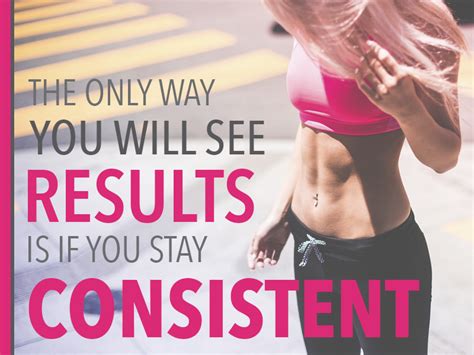 the only way you will see results is if you stay consistent workout results fitness quotes the