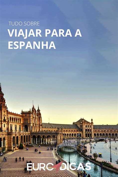 Viagem Para Espanha Tudo O Que Precisa Saber Para Uma Boa Estadia