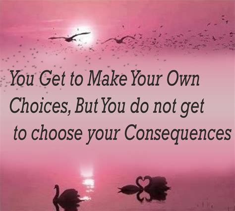 Choices Have Consequences: You Get to Make Your Own Choices, but You Do Not Get to Choose Your ...
