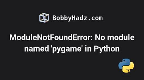 ModuleNotFoundError No Module Named Pygame In Python Bobbyhadz