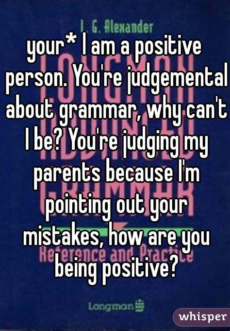 Your I Am A Positive Person Youre Judgemental About Grammar Why Can