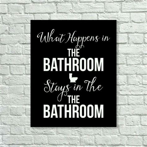 A Black And White Sign That Says What Happens In The Bathroom Stays In The Bathroom