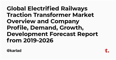 Global Electrified Railways Traction Transformer Market Overview And