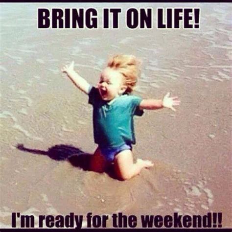 Bring It On Life Im Ready For The Weekend Fridayfeeling