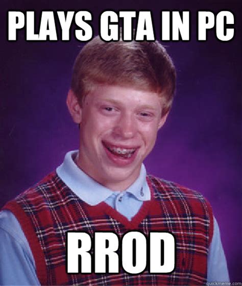 Plays Gta In Pc Rrod Bad Luck Brian Quickmeme