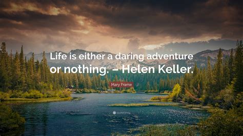 Mary Frame Quote Life Is Either A Daring Adventure Or Nothing