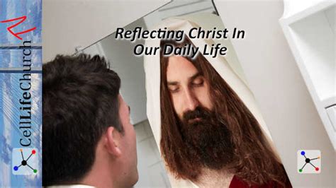 Reflecting Christ In Our Daily Life Cell Life Church International