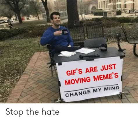 S Are Just Moving Memes Change My Mind Stop The Hate Meme On Meme